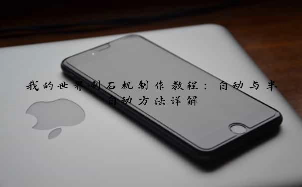 我的世界刷石机制作教程：自动与半自动方法详解