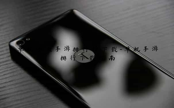 单机十大手游排行榜下载-单机手游排行下载指南