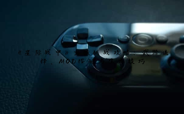 《星际战甲》玄骸挑战攻略:武器选择、MOD搭配与生存技巧